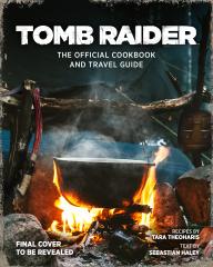 Tomb Raider: The Official Cookbook & Travel Guide